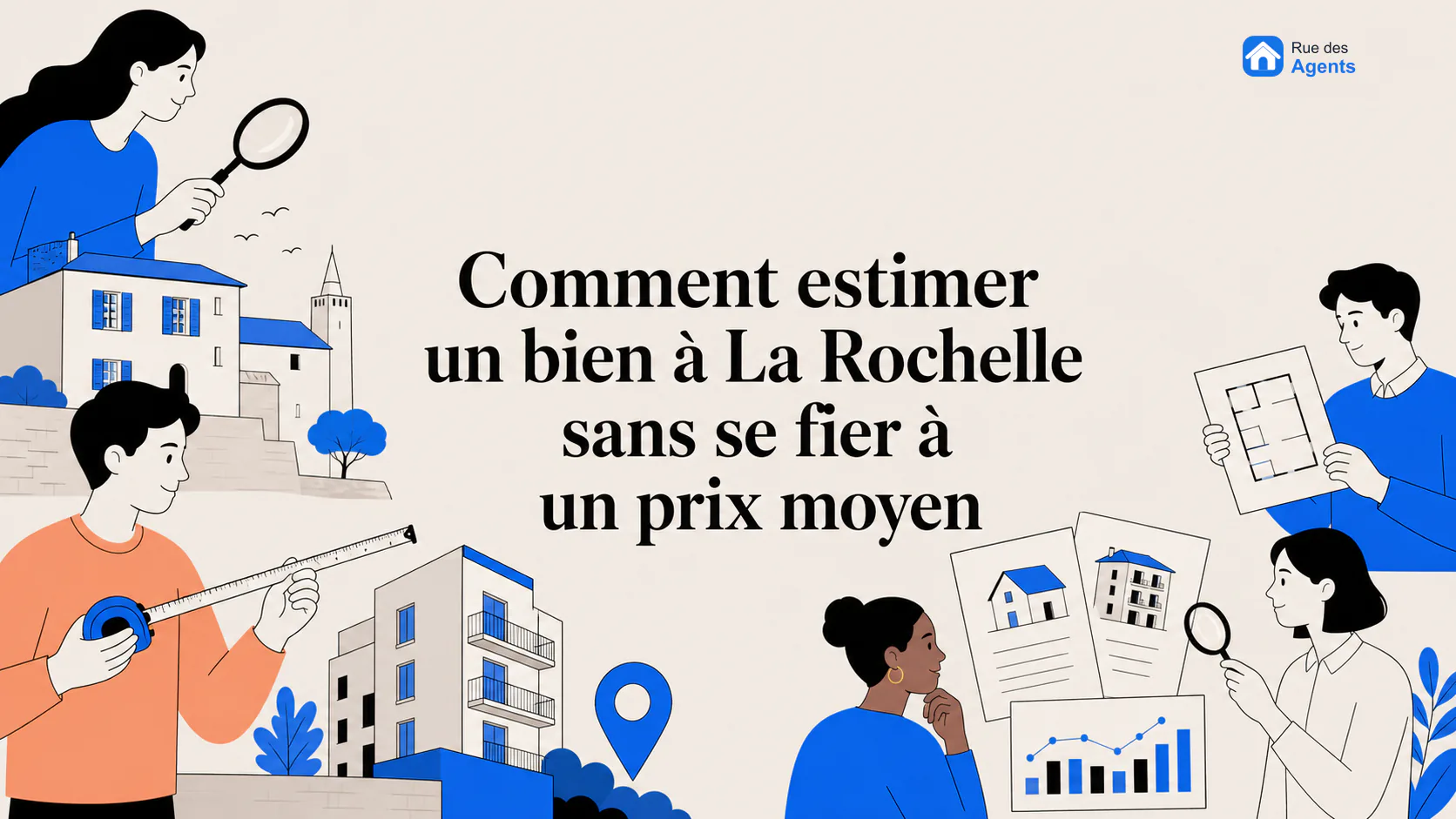 Comment estimer un bien à La Rochelle sans se fier à un prix moyen — méthode illustrée Rue des Agents